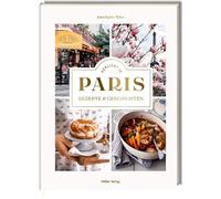 Verliebt in Paris: Rezepte und Geschichten