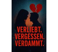 Verliebt. Vergessen. Verdammt.: Verbotene Nähe - Zwischen Versprechen und Verrat