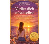 Verlier dich nicht selbst: Wie du loslässt, aufhörst zu kämpfen und wieder zu dir selbst findest