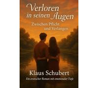 Verloren in seinen Augen - Zwischen Pflicht und Verlangen: Ein erotischer Roman mit emotionaler Tiefe. (Schicksalsjahre einer jungen Frau - und das trügerische Sprichwort: „Nur die Liebe zählt.“)