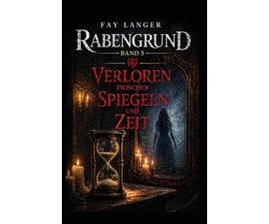 Verloren zwischen Spiegeln und Zeit: Rabengrund Band 5