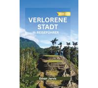 VERLORENE STADT REISEFÜHRER 2025-2026: Eine Reise durch Kolumbiens verborgene Vergangenheit - Erkundung der verlorenen Stadt, der Weisheit der Ureinwohner und des Sierra Nevada Trail