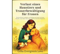Verlust eines Haustiers und Trauerbewältigung für Frauen: Ein herzlicher Leitfaden zur Heilung nach dem Tod eines Hundes, einer Katze oder eines anderen tierischen Begleiters