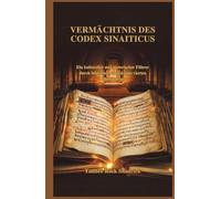VERMÄCHTNIS DES CODEX SINAITICUS: Ein kultureller und historischer Führer durch biblische Manuskripte vierten Jahrhunderts