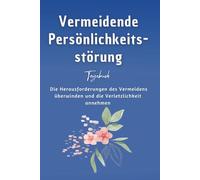 Vermeidende Persönlichkeitsstörung Tagebuch: Die Herausforderungen des Vermeidens überwinden und die Verletzlichkeit annehmen