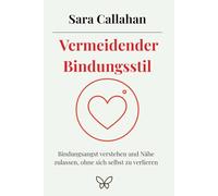 Vermeidender Bindungsstil: Bindungsangst verstehen und Nähe zulassen, ohne sich selbst zu verlieren (Reihe Lieben lernen - ohne Angst)