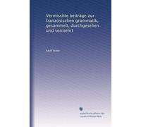 Vermischte beiträge zur französischen grammatik, gesammelt, durchgesehen und vermehrt: Volume 1