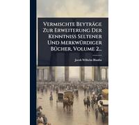 Vermischte Beyträge Zur Erweiterung Der Kenntniß Seltener Und MerkwÃ1/4rdiger BÃ1/4cher, Volume 2...