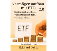 Vermögensaufbau mit ETFs 2.0: Systemisch denken. Verlustfrei Handeln. Theorie und Praxis