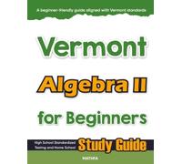 Vermont Algebra II for Beginner: High School Standardized Testing and Home School Study Guide