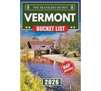 Vermont Bucket List: From Glacial Lakes to Granite Quarries: A Complete Guide to 120 Essential Experiences in the Green Mountain State (Maps Included)