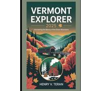 Vermont Explorer 2025: Uncovering the Beauty of the Green Mountains (Tapestry of Trails: The 2025 Odyssey Vault)
