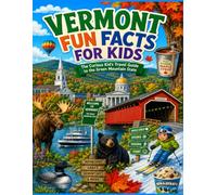 Vermont Fun Facts for Kids: The Curious Kid’s Travel Guide to the Green Mountain State (The U.S. States & Territories Fun Facts for Kids Series)