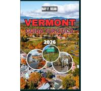 VERMONT GUIDA TURISTICA 2026: "La guida completa per esplorare le bellezze naturali del Vermont, le città nascoste, i festival stagionali e i sapori locali, con itinerari, consigli per l'alloggio