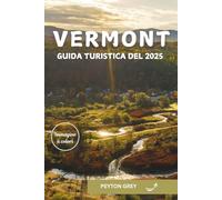 VERMONT GUIDA TURISTICA DEL 2025: La guida definitiva per scoprire tesori nascosti, percorsi panoramici, avventure all'aria aperta ed esperienze locali per ogni stagione.