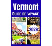 VERMONT GUIDE DE VOYAGE 2026: Vivez les couleurs d’automne, routes panoramiques, auberges cosy, cuisine locale et escapades en montagne
