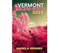 VERMONT HIKING GUIDE 2025: Explore the Top Trails, Must-See Attractions and Hidden Gems: 6 (Top Notch Hiking)