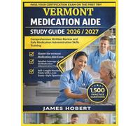 VERMONT MEDICATION AIDE STUDY GUIDE 2026/2027: COMPREHENSIVE WRITTEN REVIEW AND SAFE MEDICATION ADMINISTRATION SKILLS TRAINING
