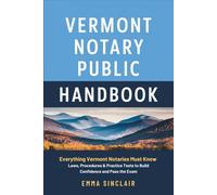 Vermont Notary Public Handbook: Everything Vermont Notaries Must Know - Laws, Procedures & Practice Tests to Build Confidence and Pass the Exam