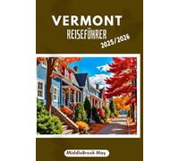 VERMONT REISEFÜHRER 2025/2026: Entdecken Sie die grünen Bergstaaten mit Karten, Panoramafahrten, Insidertipps, Gerichten vom Bauernhof und authentischen lokalen Erlebnissen