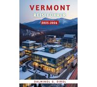 VERMONT REISEFÜHRER 2025-2026: Entdecken Sie Top-Outdoor-Aktivitäten, Geheimtipps, erstklassige Resorts und Familienabenteuer im Green Mountain State