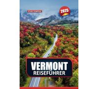 VERMONT REISEFÜHRER 2025: Erkunden Sie den Green Mountain State in New England - malerische Landschaften, Outdoor-Abenteuer und charmante Kleinstädte