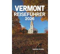 VERMONT REISEFÜHRER 2026: Erkunden Sie die Städte von Vermont, malerische Fahrten, kulturelle Schätze, lokale Küche, versteckte Juwelen, saisonale ... Familienspaß und budgetfreundliche Abenteuer.