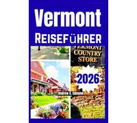 VERMONT REISEFUHRER 2026: Erleben Sie Herbstlaub, Panoramastraßen, gemütliche Gasthäuser, regionale Küche und Bergurlaub