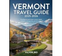 Vermont Travel Guide 2025-2026: Everything You Need to Explore Vermont’s Majestic Mountains, Charming Towns, and Rich Heritage