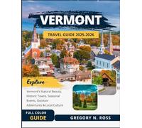 VERMONT TRAVEL GUIDE 2025-2026 (FULL COLOR): Explore Vermont’s Natural Beauty, Historic Towns, Seasonal Events, Outdoor Adventures & Local Culture