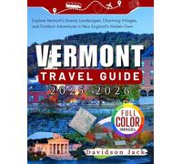 VERMONT TRAVEL GUIDE 2025 - 2026 (FULL COLORED): Explore Vermont’s Scenic Landscapes, Charming Villages, and Outdoor Adventures in New England’s Hidden Gem