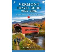 Vermont Travel Guide 2025-2026: The Complete Guide to Vermont’s Towns, Trails, and Traditions