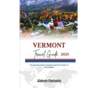 VERMONT TRAVEL GUIDE 2025: The Essential Guide to Exploring Vermont’s Charm in Every Season