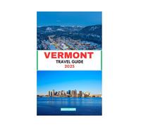 VERMONT TRAVEL GUIDE 2025: Your Comprehensive Companion for Exploring Vermont’s Outdoors, Arts, and History