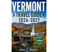 Vermont Travel Guide 2026-2027: Complete Journey Through Burlington, Stowe, Woodstock & Montpelier with Scenic Drives, Fall Foliage, Hidden Gems, Maps & Outdoor Adventures