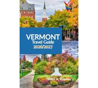 VERMONT TRAVEL GUIDE 2026/2027: Explore Fall Foliage, Scenic Drives, Mountain Hikes, Charming Towns and Year-Round Outdoor Adventures in New England