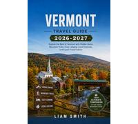 VERMONT TRAVEL GUIDE 2026-2027: Explore the Best of Vermont with Hidden Gems, Mountain Trails, Cozy Lodging, Local Festivals, and Expert Travel Advice ... Traveler’s Guide to Sustainable Adventures)