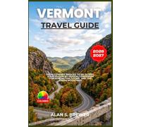 VERMONT TRAVEL GUIDE 2026-2027: From Covered Bridges to Ski Slopes, Your Season-by-Season Companion for Burlington, Stowe, and the Green Mountains