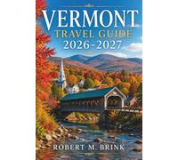 Vermont Travel Guide 2026-2027 (Full-color): Explore Burlington, Stowe, Woodstock, Lake Champlain, mountain hikes, covered bridges, ski areas, maple ... routes (Full-Color Explorer Travel Guide)