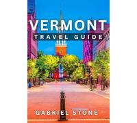 VERMONT TRAVEL GUIDE 2026: Almost 75 Top Attractions, Scenic Wonders, and Exceptional Inns and Lodges in Vermont