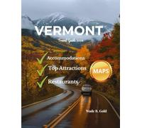 VERMONT TRAVEL GUIDE 2026: Discover Burlington, Stowe, Woodstock, Lake Champlain, the Green Mountains, Covered Bridges, Festivals, Hiking Trails, Ski Resorts, and Scenic Byways