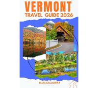 VERMONT TRAVEL GUIDE 2026: Discover the Beauty of the Green Mountain State From Maple Trails to Mountain Peaks