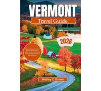 VERMONT TRAVEL GUIDE 2026: Discover the Heart of New England: Hidden Gems, Scenic Drives, Local Flavors & Unforgettable Adventures across Vermont