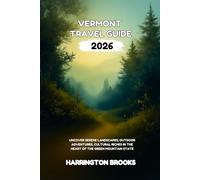 VERMONT TRAVEL GUIDE 2026: Uncover Serene Landscapes Outdoor Adventures Cultural Riches in the Heart of the Green Mountain State