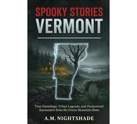 Vermont: True Hauntings, Urban Legends, and Paranormal Encounters from the Green Mountain State (Spooky Stories: America's Haunted States)