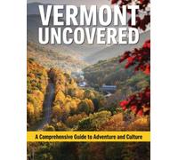 Vermont Uncovered A Comprehensive Guide to Adventure and Culture 2026-2027: From Burlington and Lake Champlain to the Northeast Kingdom - A ... Hiking, Skiing, and Farm-to-Table Adventures