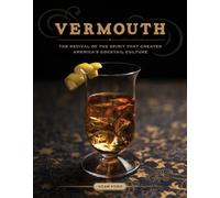 Vermouth: The Revival of the Spirit That Created America's Cocktail Culture
