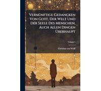 VernÃ1/4nftige Gedancken Von Gott, Der Welt Und Der Seele Des Menschen, Auch Allen Dingen Überhaupt