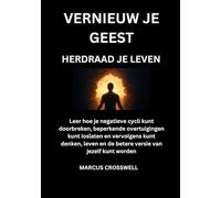 VERNIEUW JE GEEST: HERDRAAD JE LEVEN: Leer hoe je negatieve cycli kunt doorbreken, beperkende overtuigingen kunt loslaten en vervolgens kunt denken, leven en de betere versie van jezelf kunt worden