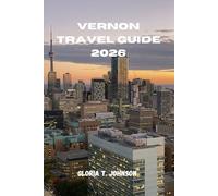 VERNON TRAVEL GUIDE 2026: The Ultimate and Most Updated Handbook to Exploring Lakes, Mountains, Culture, and Quiet Escapes in British Columbia’s Best-Kept Secret (Glorious Travellers)